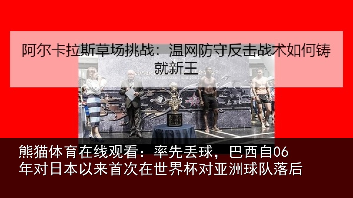 熊猫体育在线观看：率先丢球，巴西自06年对日本以来首次在世界杯对亚洲球队落后